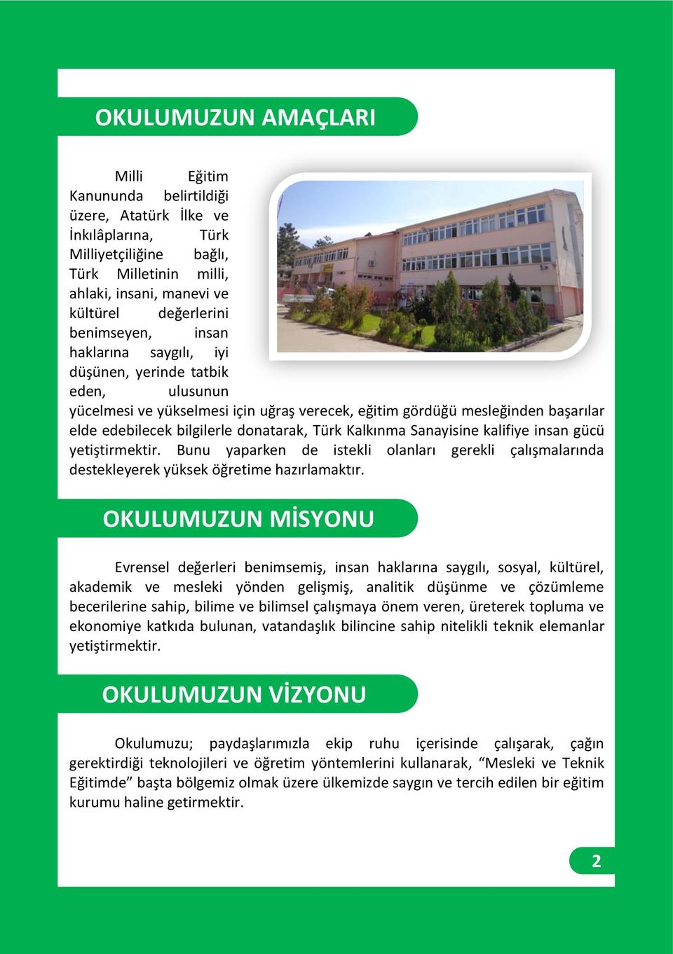 Türk Kalkınma Sanayisine kalifiye insan gücü yetiştirmektir. Bunu yaparken de istekli olanları gerekli çalışmalarında destekleyerek yüksek öğretime hazırlamaktır.