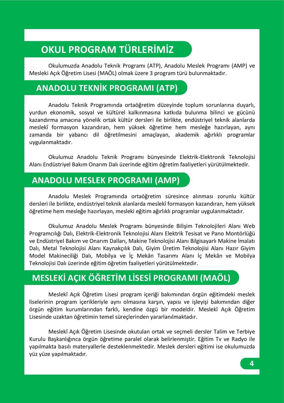 kazandırma amacına yönelik ortak kültür dersleri ile birlikte, endüstriyel teknik alanlarda meslekî formasyon kazandıran, hem yüksek öğretime hem mesleğe hazırlayan, aynı zamanda bir yabancı dil