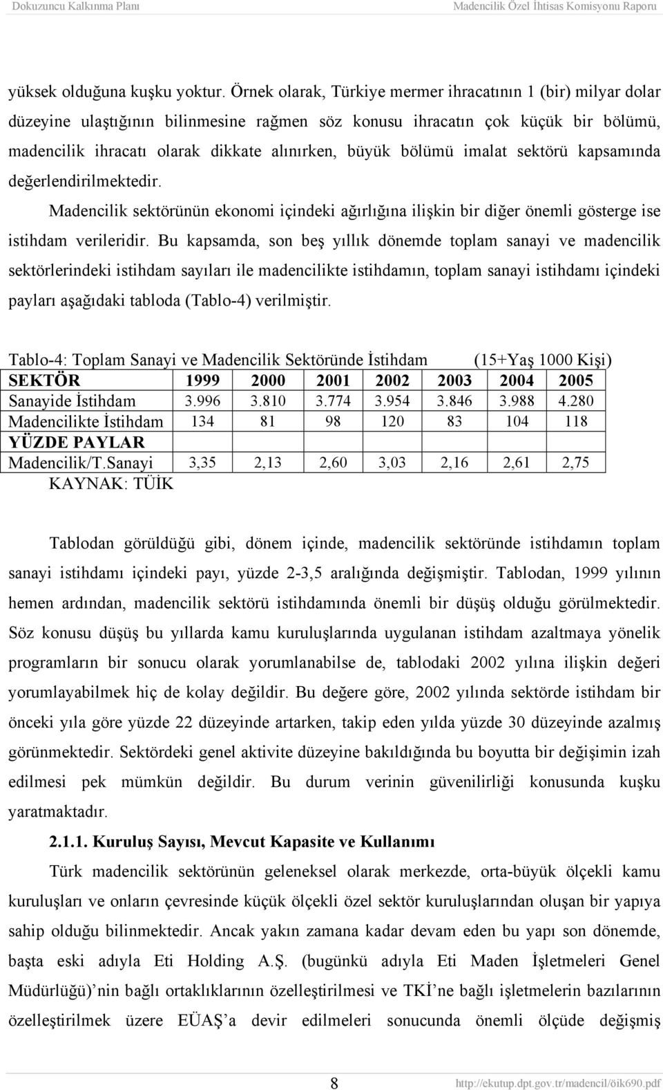 bölümü imalat sektörü kapsamında değerlendirilmektedir. Madencilik sektörünün ekonomi içindeki ağırlığına ilişkin bir diğer önemli gösterge ise istihdam verileridir.