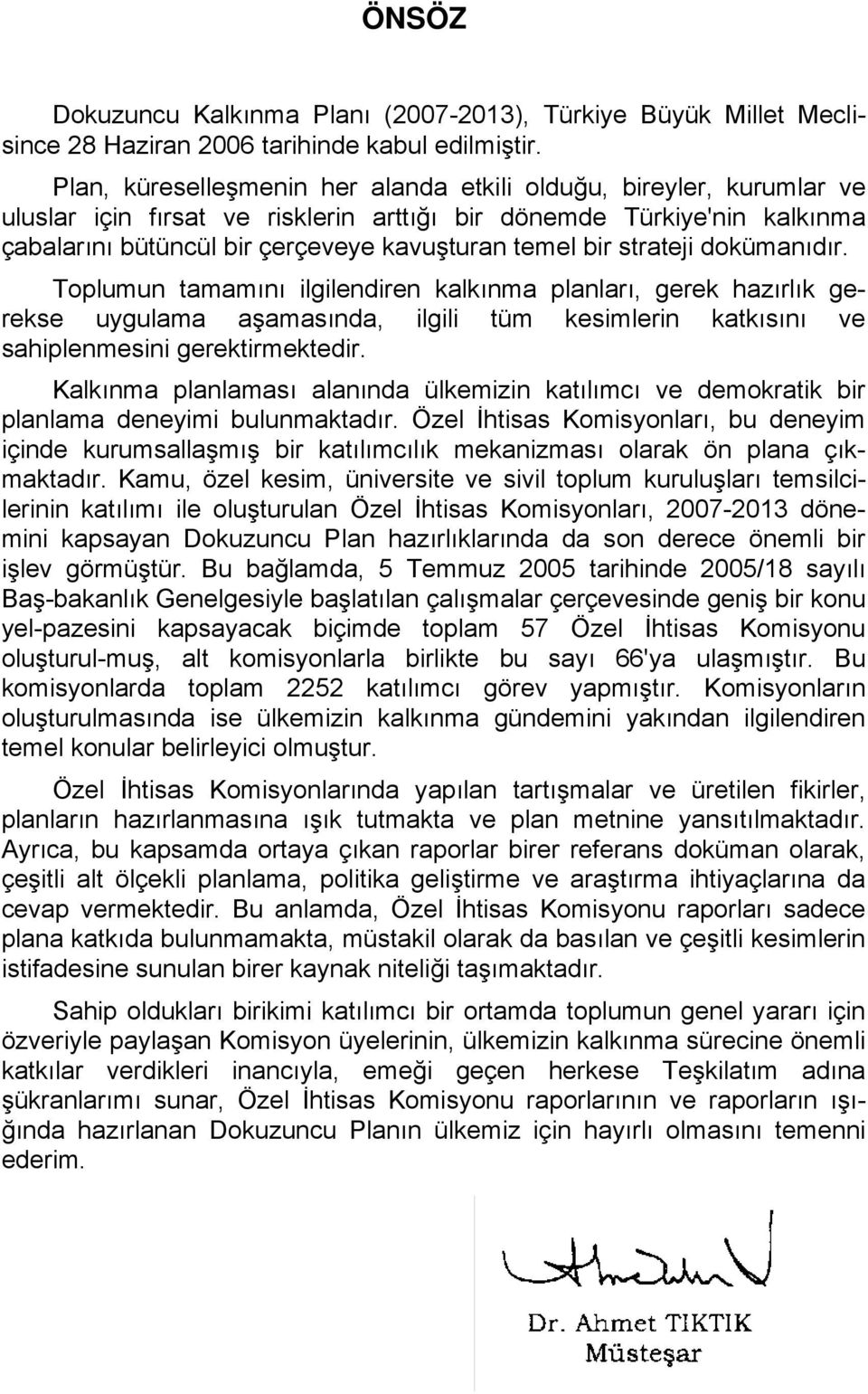 strateji dokümanıdır. Toplumun tamamını ilgilendiren kalkınma planları, gerek hazırlık gerekse uygulama aşamasında, ilgili tüm kesimlerin katkısını ve sahiplenmesini gerektirmektedir.