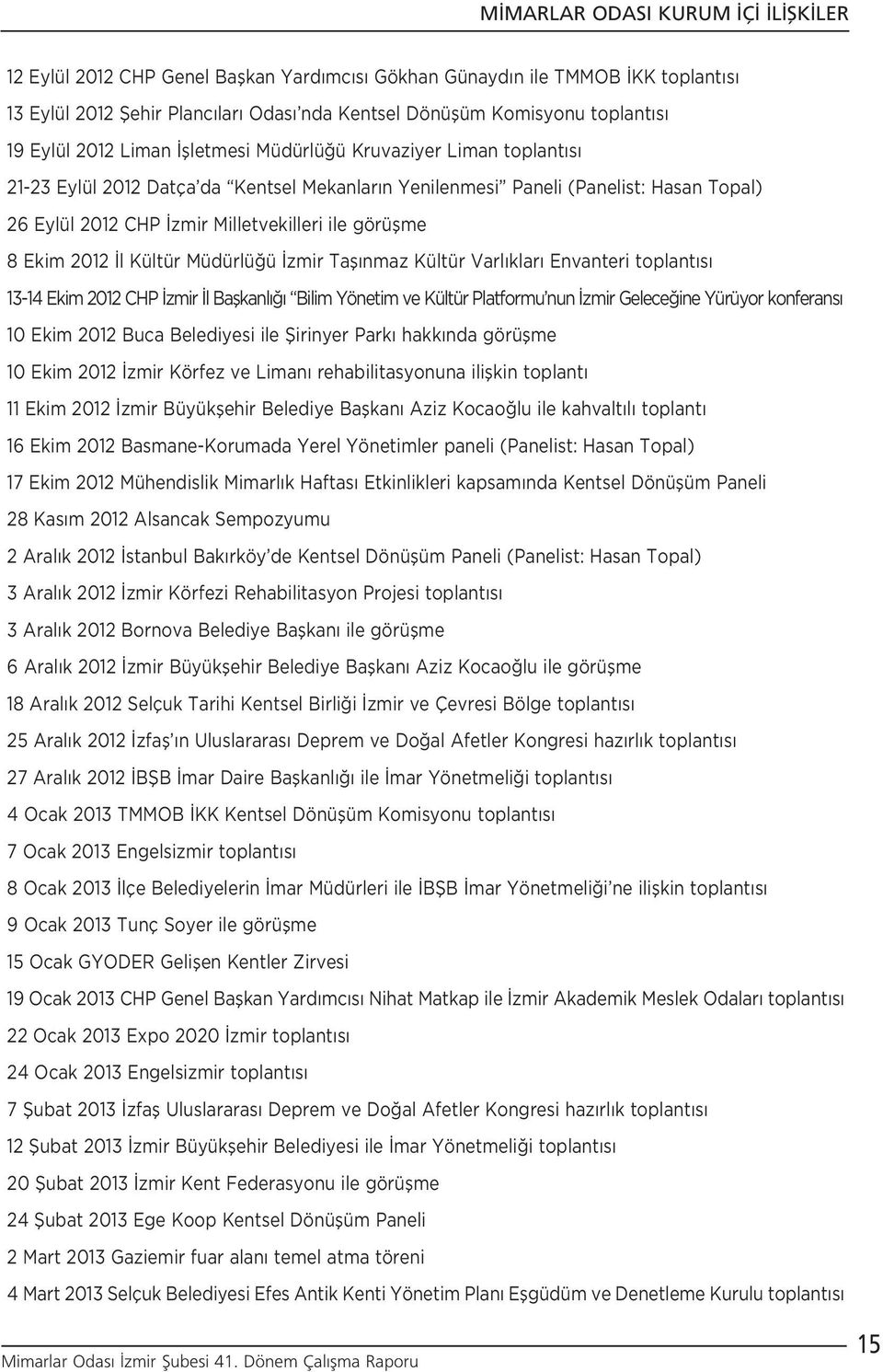 Ekim 2012 l Kültür Müdürlü ü zmir Tafl nmaz Kültür Varl klar Envanteri toplant s 13-14 Ekim 2012 CHP zmir l Baflkanl Bilim Yönetim ve Kültür Platformu nun zmir Gelece ine Yürüyor konferans 10 Ekim