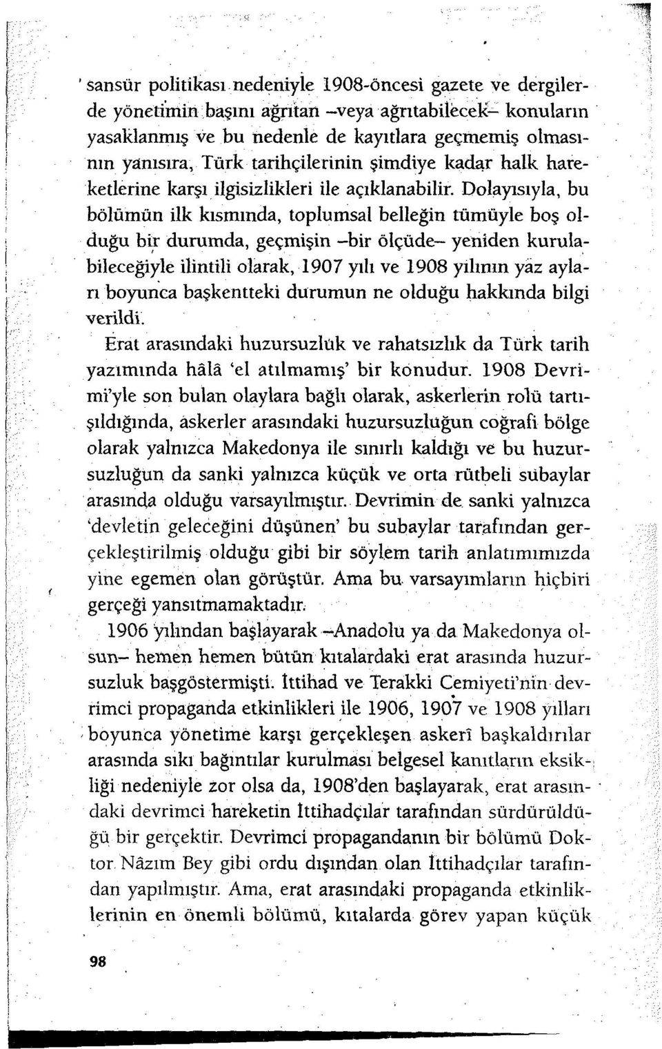 Dolayısıyla, bu bölümün ilk kısmında, toplumsal belleğin tümüyle boş olduğu bir durumda, geçmişin -bir ölçüde- yeniden kurulabileceğiyle ilintili olarak, 1907 yılı ve 1908 yılının yaz ayları boyunca