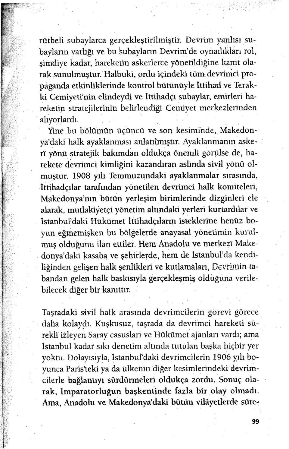 propaganda etkinliklerinde kontrol bütünüyle İttihad ve Terakki Cemiyeti'nin elindeydi ve Ittihadçı subaylar, emirleri hareketin stratejilerinin belirlendiği Cemiyet merkezlerinden alıyorlardı.