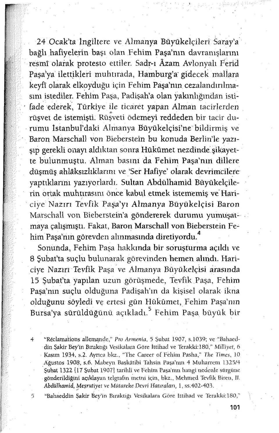 Fehim Paşa, Padişah'a olan yakınlığından istifade ederek, Türkiye ile ticaret yapan Alman tacirlerden rüşvet de istemişti.