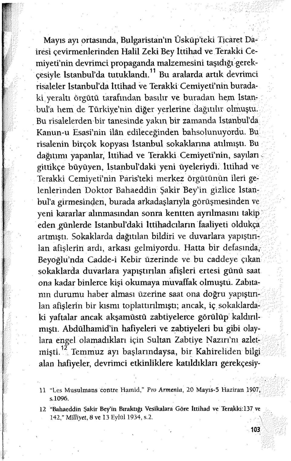 11 Bu aralarda artık devrimci risaleler İstanbul'da Ittihad ve Terakki Cemiyeti'nin buradaki yeraltı örgütü tarafından basılır ve buradan hem İstanbul'a hem de Türkiye'nin diğer yerlerine dağıtılır