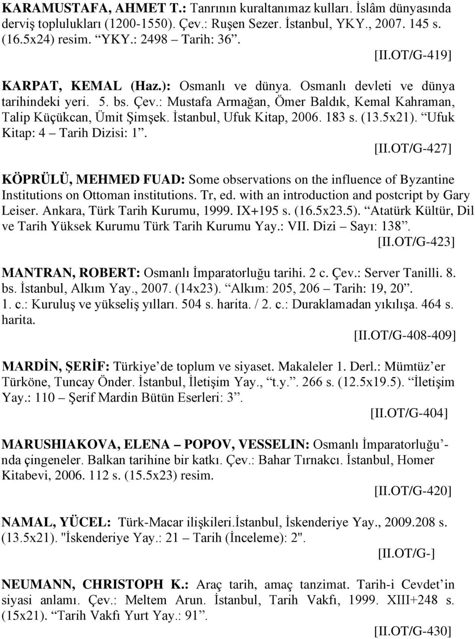 İstanbul, Ufuk Kitap, 2006. 183 s. (13.5x21). Ufuk Kitap: 4 Tarih Dizisi: 1. [II.OT/G-427] KÖPRÜLÜ, MEHMED FUAD: Some observations on the influence of Byzantine Institutions on Ottoman institutions.