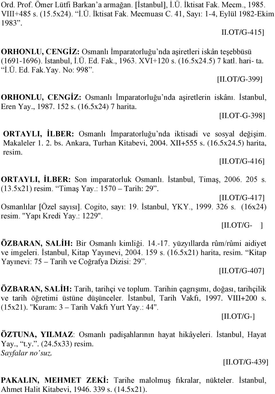 OT/G-399] ORHONLU, CENGİZ: Osmanlı İmparatorluğu nda aşiretlerin iskânı. İstanbul, Eren Yay., 1987. 152 s. (16.5x24) 7 harita. [II.