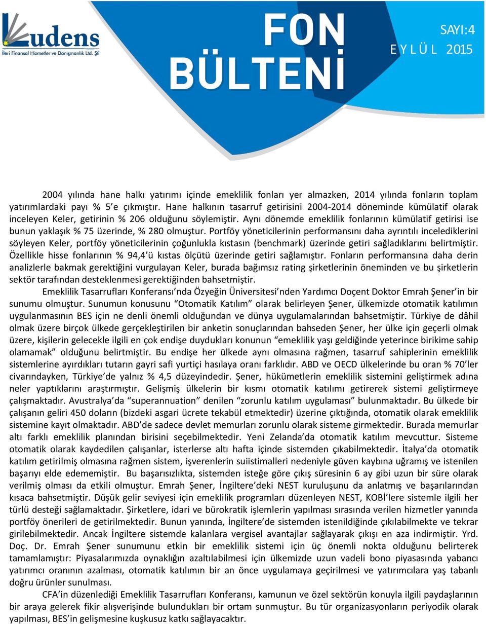 Aynı dönemde emeklilik fonlarının kümülatif getirisi ise bunun yaklaşık % 75 üzerinde, % 280 olmuştur.