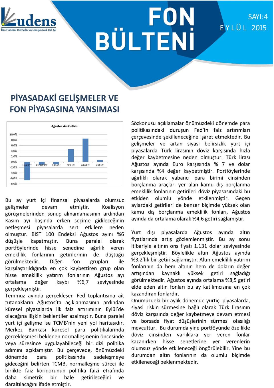 BIST 100 Endeksi Ağustos ayını %6 düşüşle kapatmıştır. Buna paralel olarak portföylerinde hisse senedine ağırlık veren emeklilik fonlarının getirilerinin de düştüğü görülmektedir.