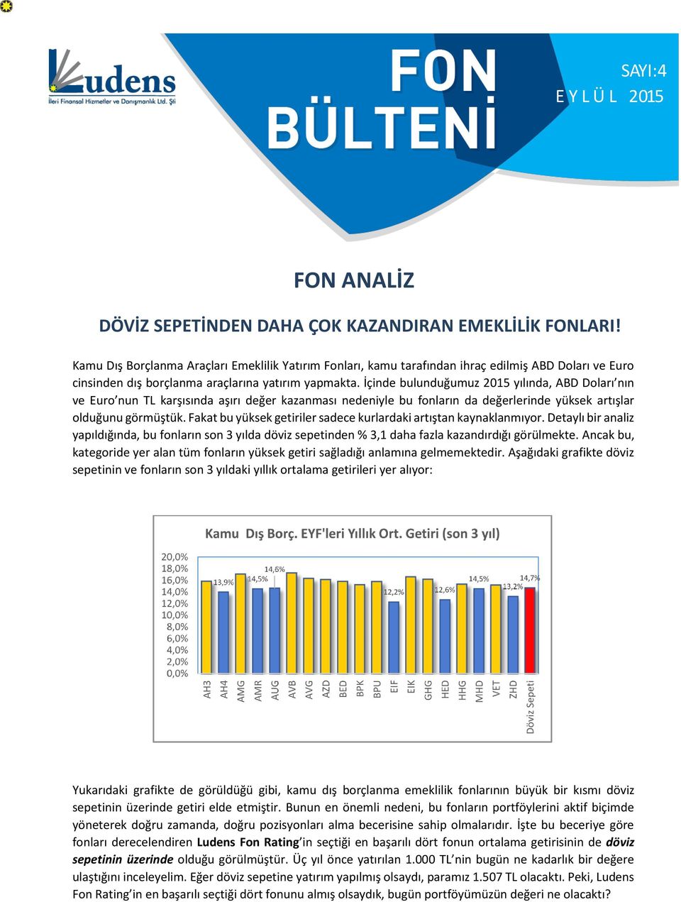 İçinde bulunduğumuz 2015 yılında, ABD Doları nın ve Euro nun TL karşısında aşırı değer kazanması nedeniyle bu fonların da değerlerinde yüksek artışlar olduğunu görmüştük.