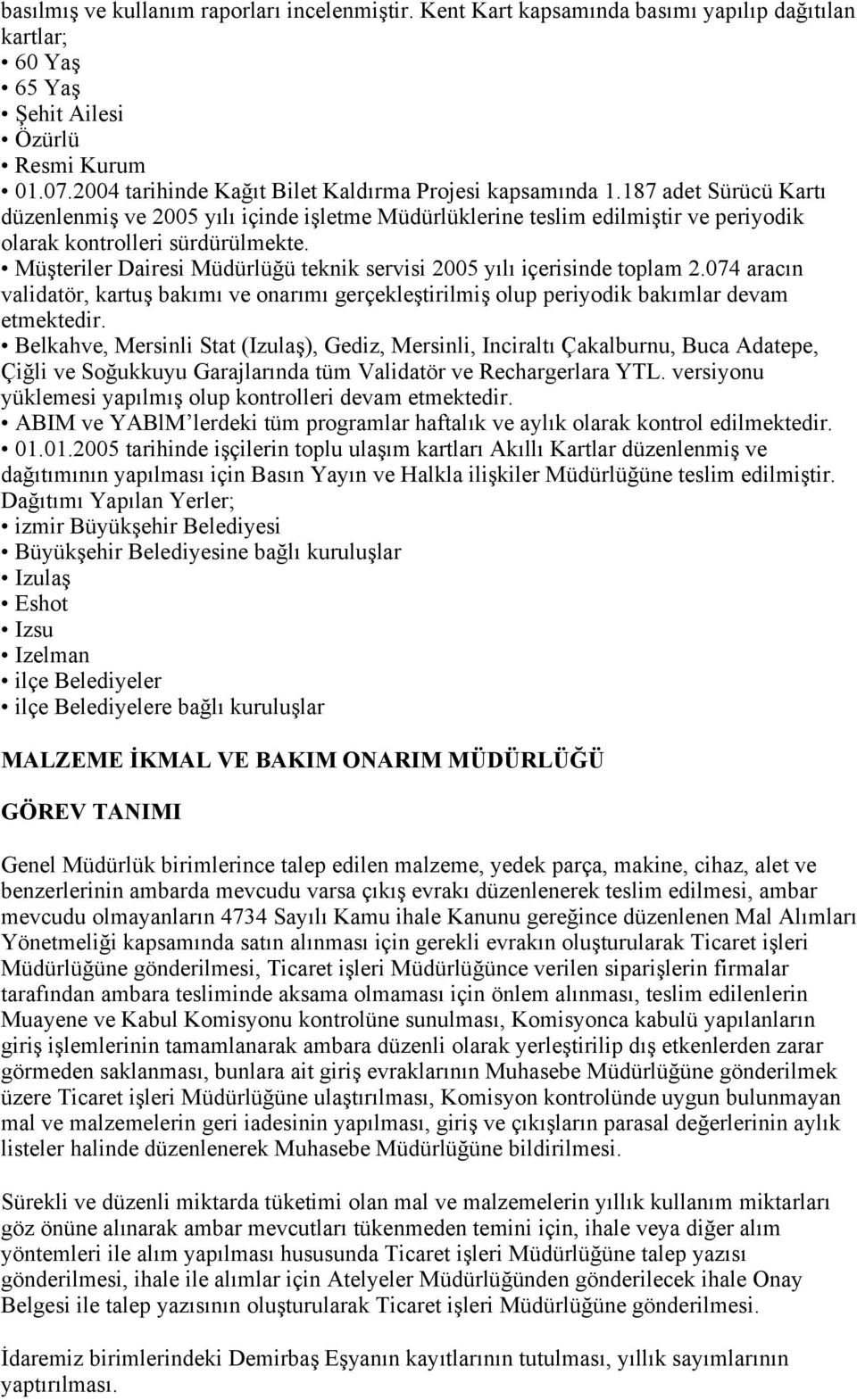 Müşteriler Dairesi Müdürlüğü teknik servisi 2005 yılı içerisinde toplam 2.074 aracın validatör, kartuş bakımı ve onarımı gerçekleştirilmiş olup periyodik bakımlar devam etmektedir.