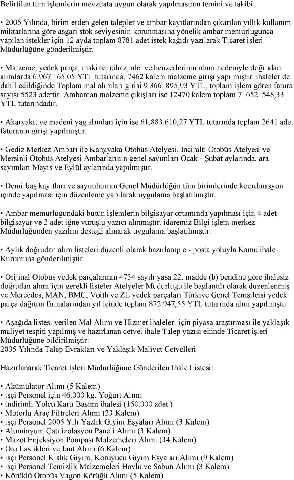 ayda toplam 8781 adet istek kağıdı yazılarak Ticaret işleri Müdürlüğüne gönderilmiştir. Malzeme, yedek parça, makine, cihaz, alet ve benzerlerinin alımı nedeniyle doğrudan alımlarda 6.967.