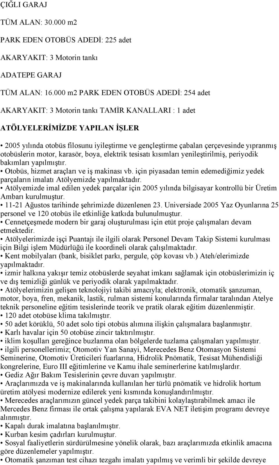 yıpranmış otobüslerin motor, karasör, boya, elektrik tesisatı kısımları yenileştirilmiş, periyodik bakımları yapılmıştır. Otobüs, hizmet araçları ve iş makinası vb.