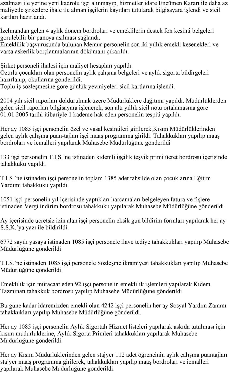 Emeklilik başvurusunda bulunan Memur personelin son iki yıllık emekli kesenekleri ve varsa askerlik borçlanmalarının dökümanı çıkarıldı. Şirket personeli ihalesi için maliyet hesapları yapıldı.