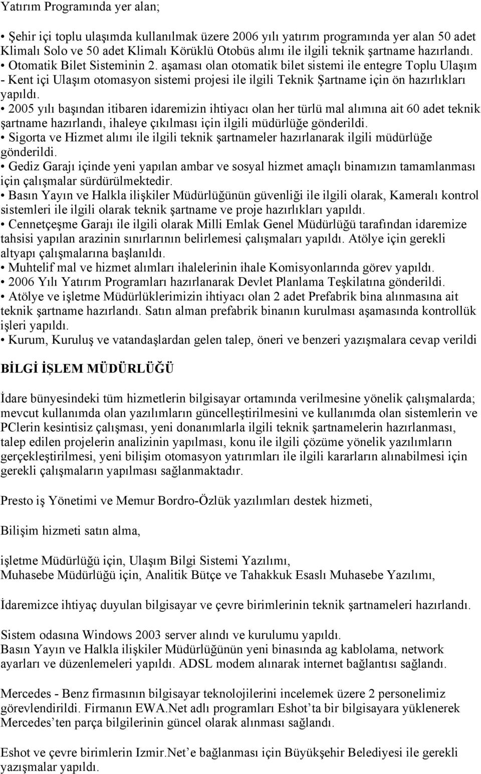 aşaması olan otomatik bilet sistemi ile entegre Toplu Ulaşım - Kent içi Ulaşım otomasyon sistemi projesi ile ilgili Teknik Şartname için ön hazırlıkları yapıldı.