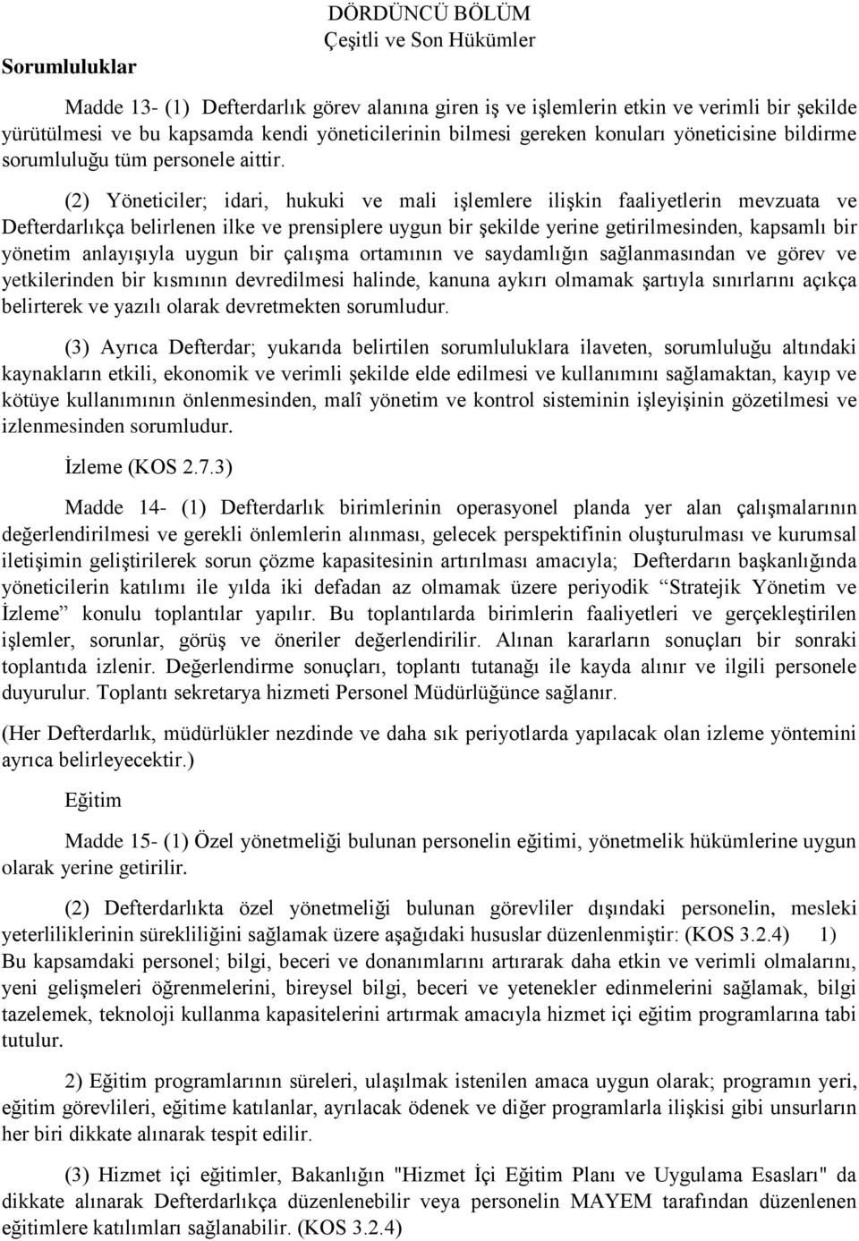 (2) Yöneticiler; idari, hukuki ve mali işlemlere ilişkin faaliyetlerin mevzuata ve Defterdarlıkça belirlenen ilke ve prensiplere uygun bir şekilde yerine getirilmesinden, kapsamlı bir yönetim