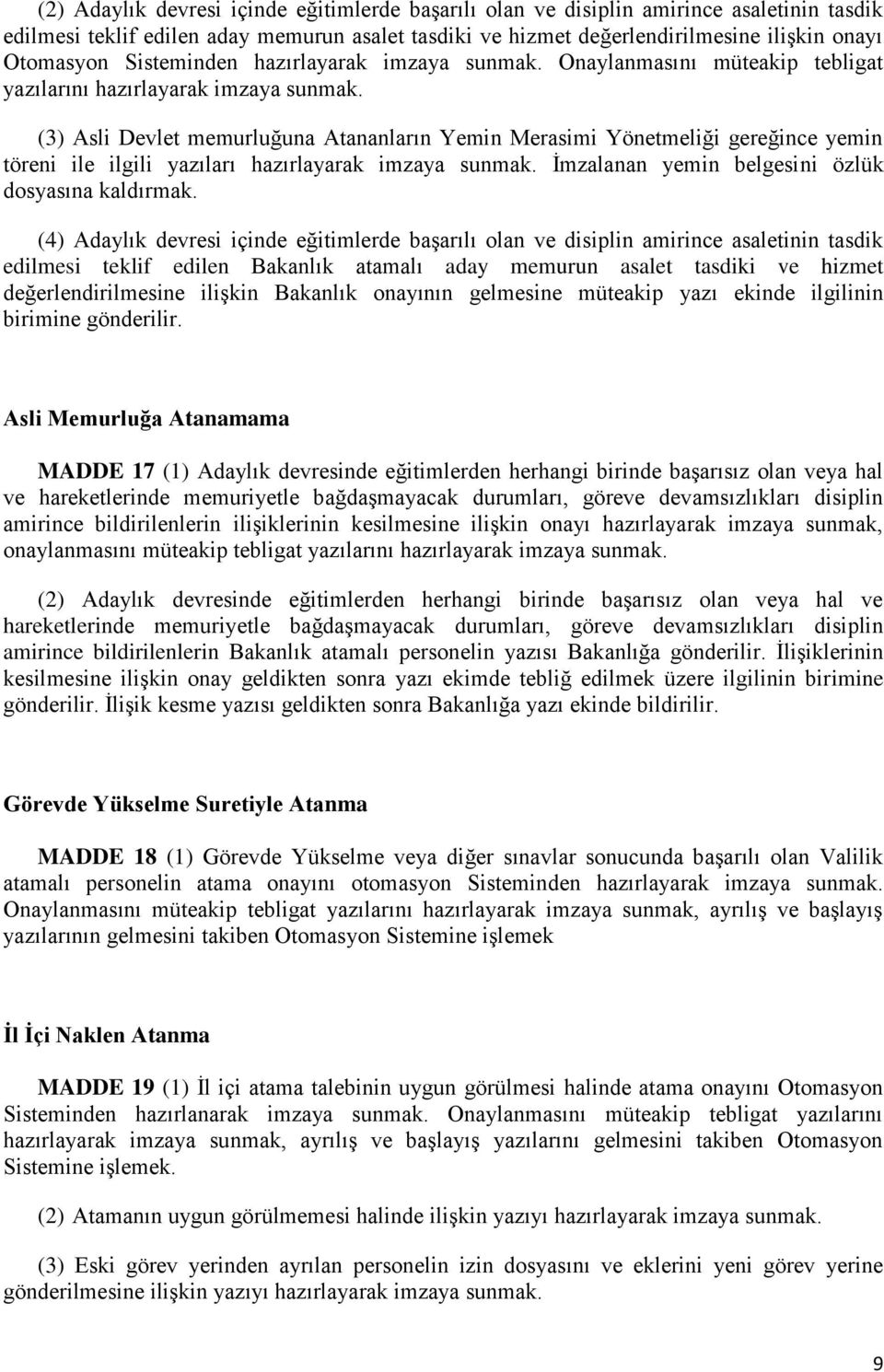 (3) Asli Devlet memurluğuna Atananların Yemin Merasimi Yönetmeliği gereğince yemin töreni ile ilgili yazıları hazırlayarak imzaya sunmak. İmzalanan yemin belgesini özlük dosyasına kaldırmak.