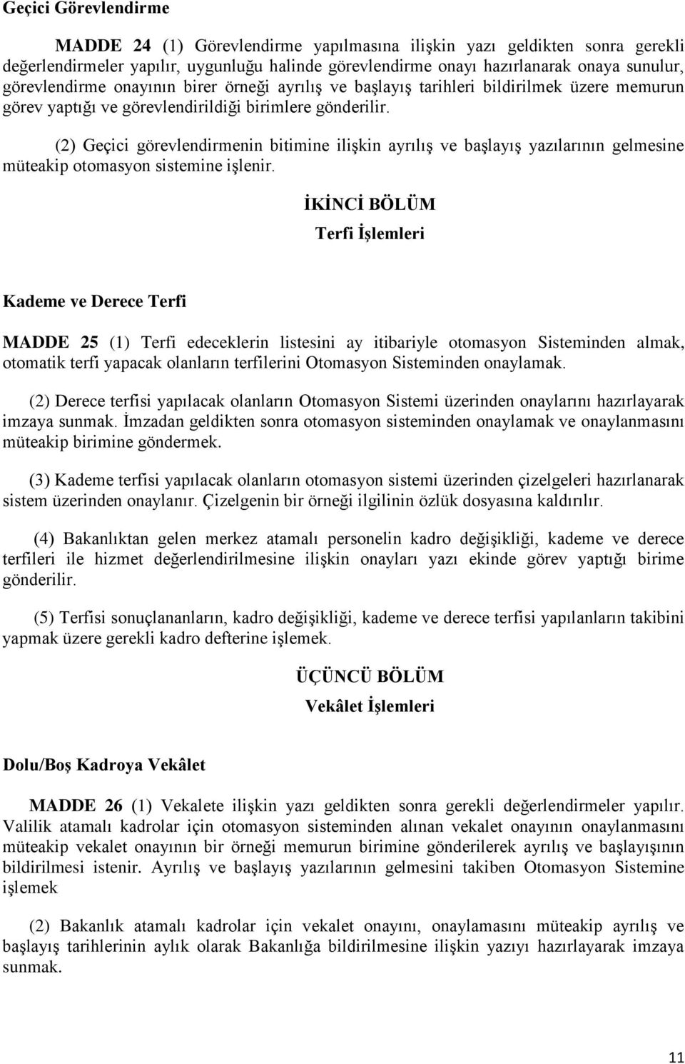 (2) Geçici görevlendirmenin bitimine ilişkin ayrılış ve başlayış yazılarının gelmesine müteakip otomasyon sistemine işlenir.