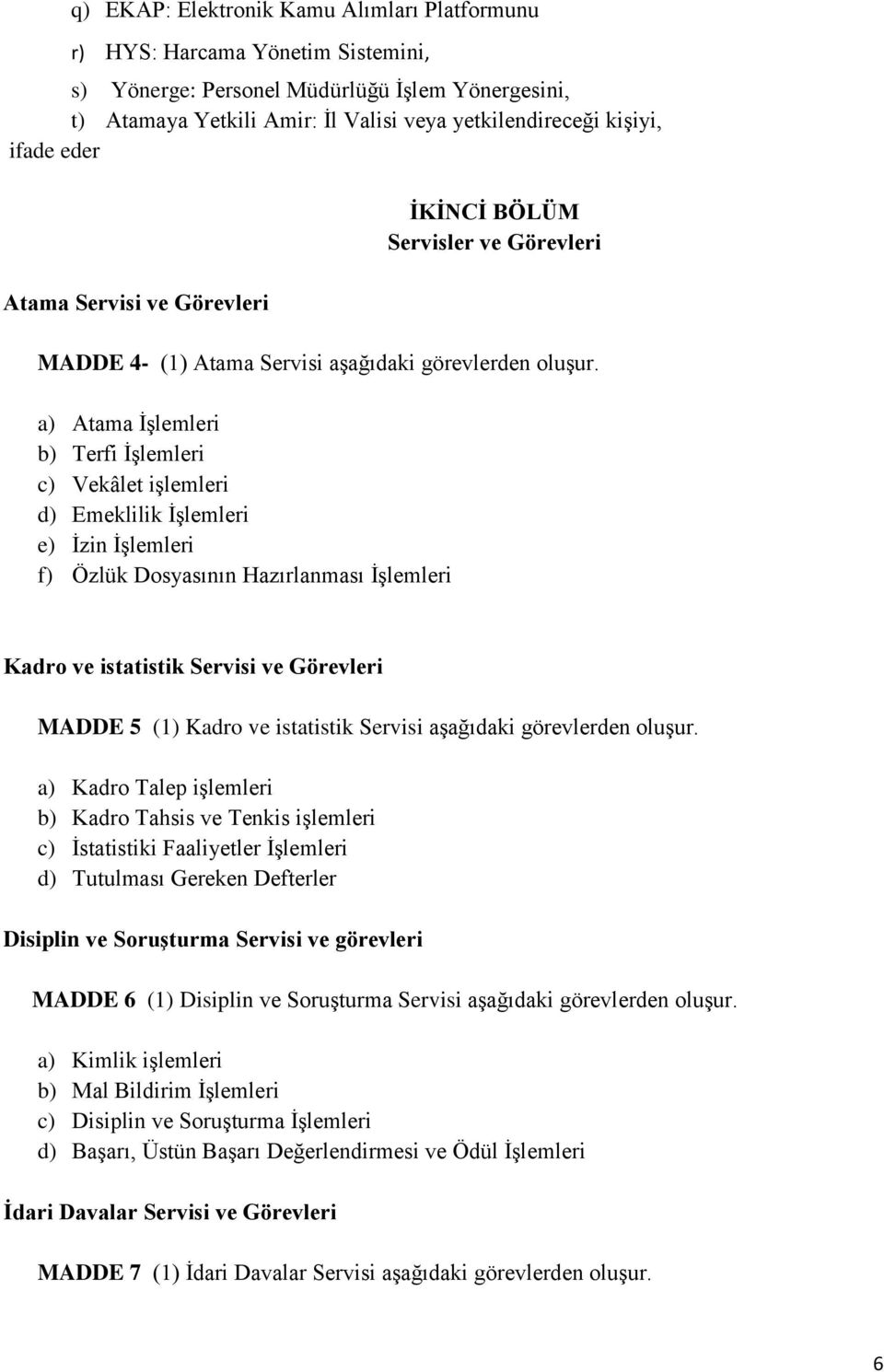 a) Atama İşlemleri b) Terfi İşlemleri c) Vekâlet işlemleri d) Emeklilik İşlemleri e) İzin İşlemleri f) Özlük Dosyasının Hazırlanması İşlemleri Kadro ve istatistik Servisi ve Görevleri MADDE 5 (1)