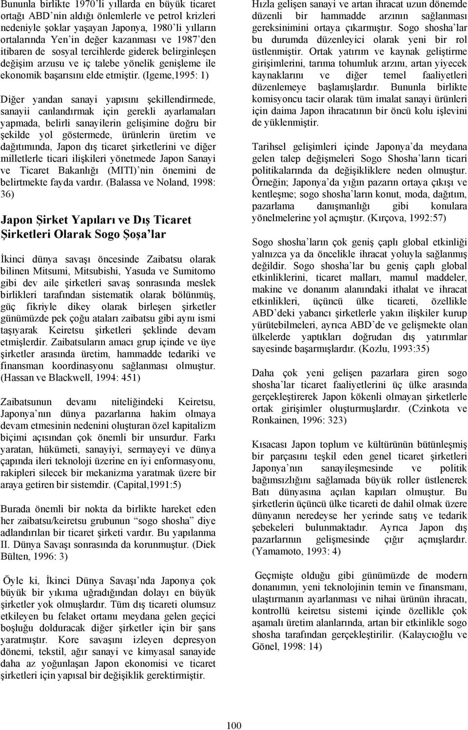 (Igeme,1995: 1) Diğer yandan sanayi yapısını şekillendirmede, sanayii canlandırmak için gerekli ayarlamaları yapmada, belirli sanayilerin gelişimine doğru bir şekilde yol göstermede, ürünlerin üretim