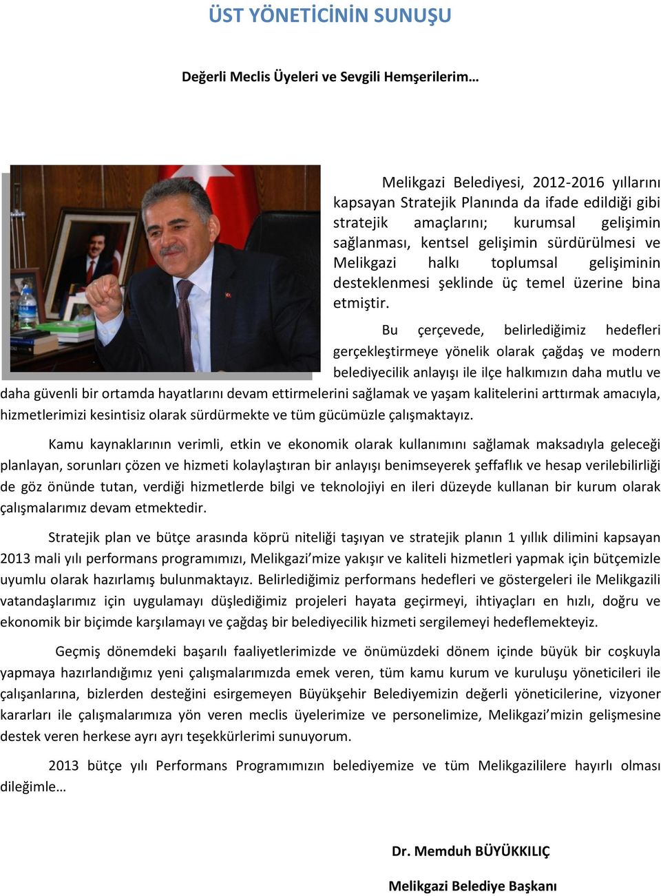 Bu çerçevede, belirlediğimiz hedefleri gerçekleştirmeye yönelik olarak çağdaş ve modern belediyecilik anlayışı ile ilçe halkımızın daha mutlu ve daha güvenli bir ortamda hayatlarını devam