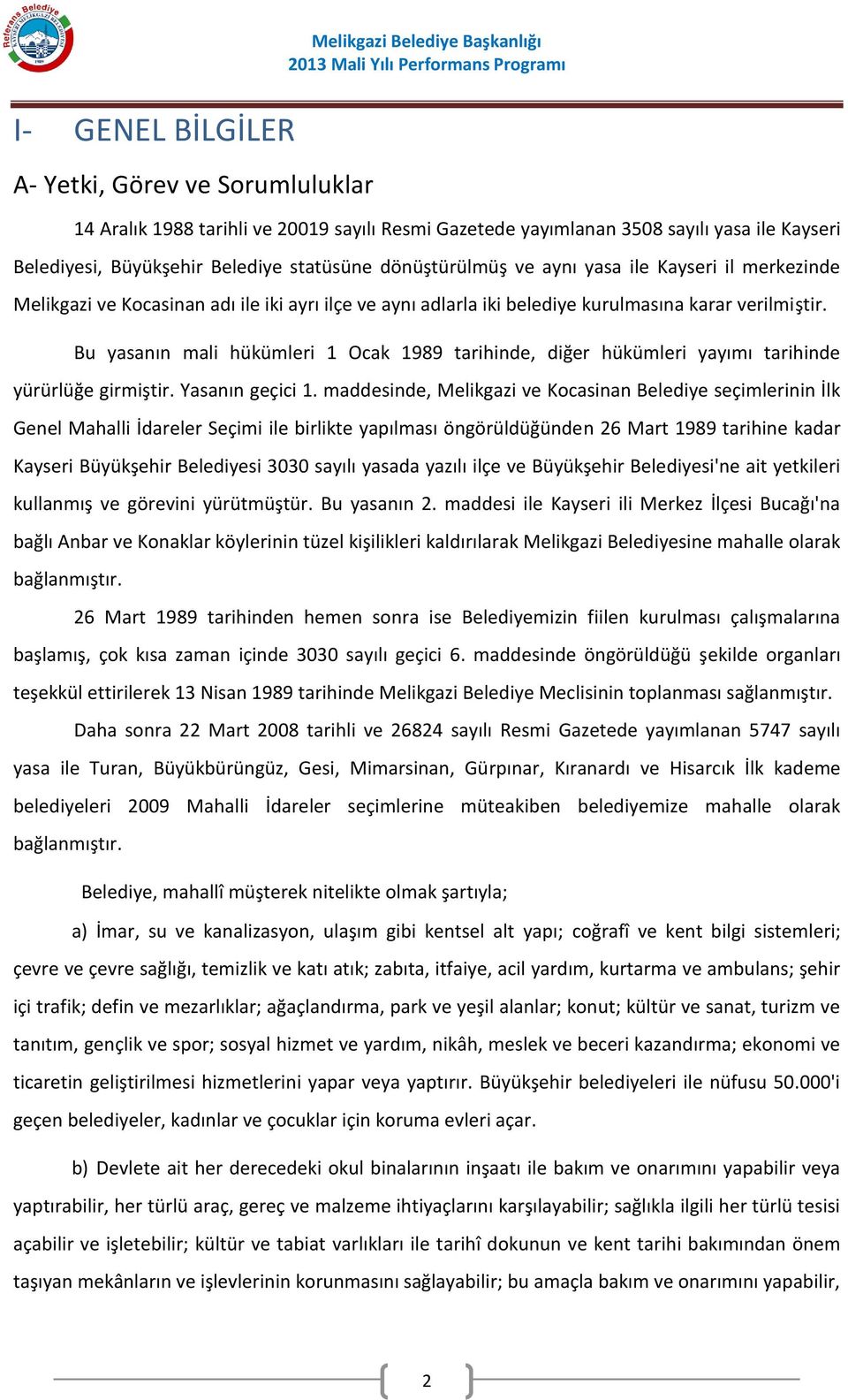 Bu yasanın mali hükümleri 1 Ocak 1989 tarihinde, diğer hükümleri yayımı tarihinde yürürlüğe girmiştir. Yasanın geçici 1.