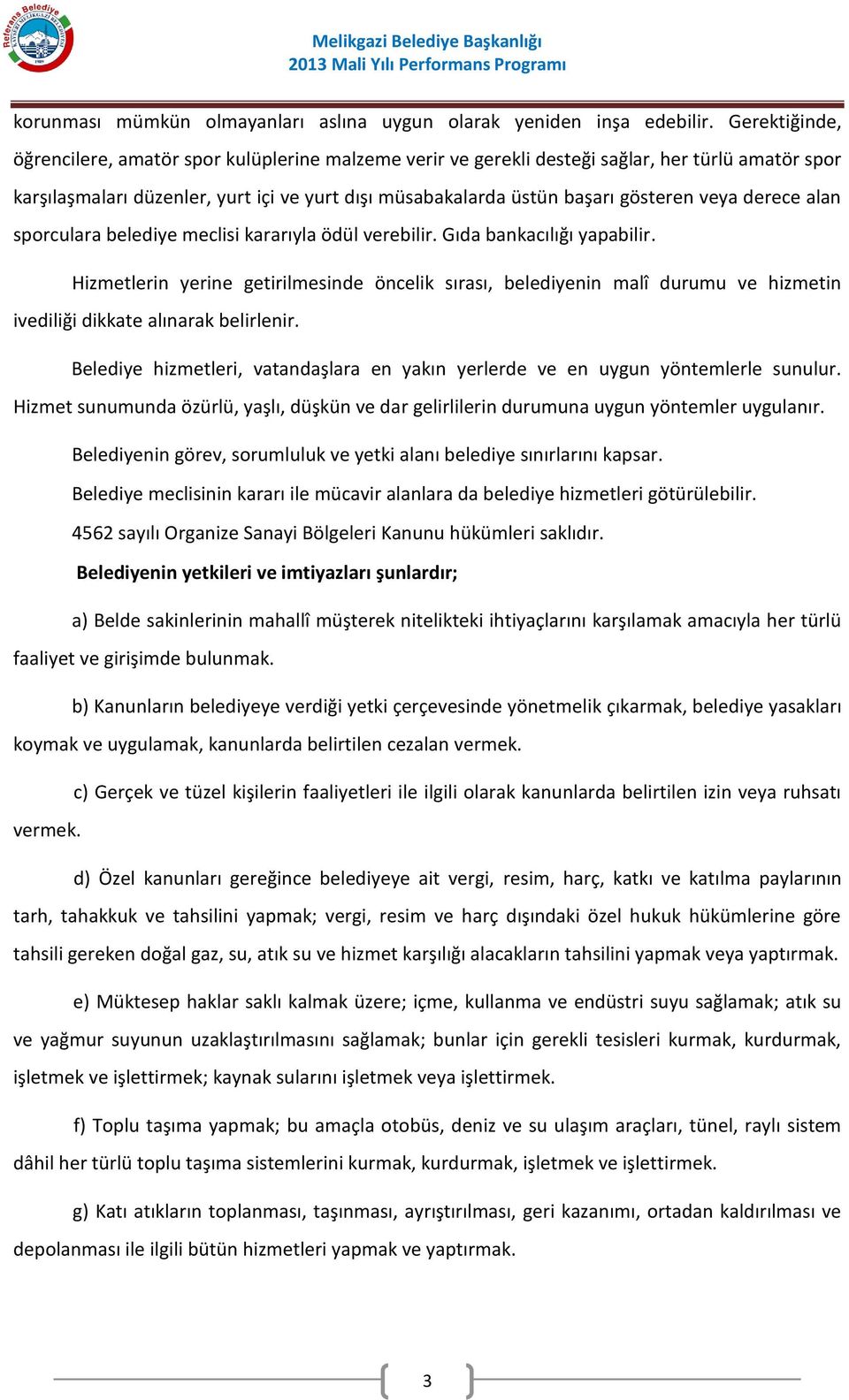 veya derece alan sporculara belediye meclisi kararıyla ödül verebilir. Gıda bankacılığı yapabilir.