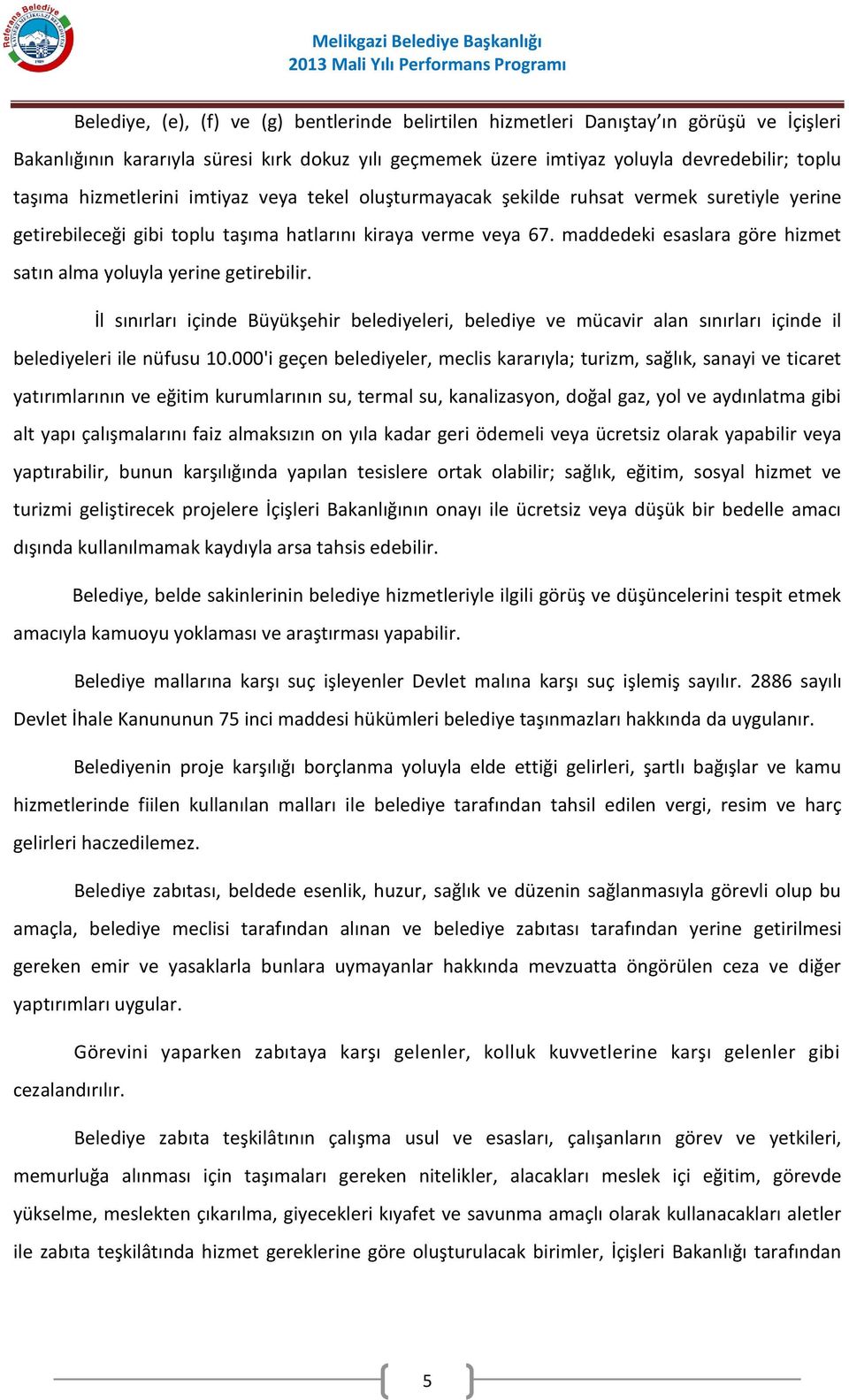 maddedeki esaslara göre hizmet satın alma yoluyla yerine getirebilir. İl sınırları içinde Büyükşehir belediyeleri, belediye ve mücavir alan sınırları içinde il belediyeleri ile nüfusu 10.