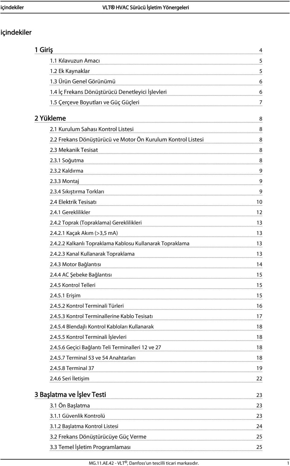 3.3 Montaj 9 2.3.4 Sıkıştırma Torkları 9 2.4 Elektrik Tesisatı 10 2.4.1 Gereklilikler 12 2.4.2 Toprak (Topraklama) Gereklilikleri 13 2.4.2.1 Kaçak Akım (>3,5 ma) 13 2.4.2.2 Kalkanlı Topraklama Kablosu Kullanarak Topraklama 13 2.