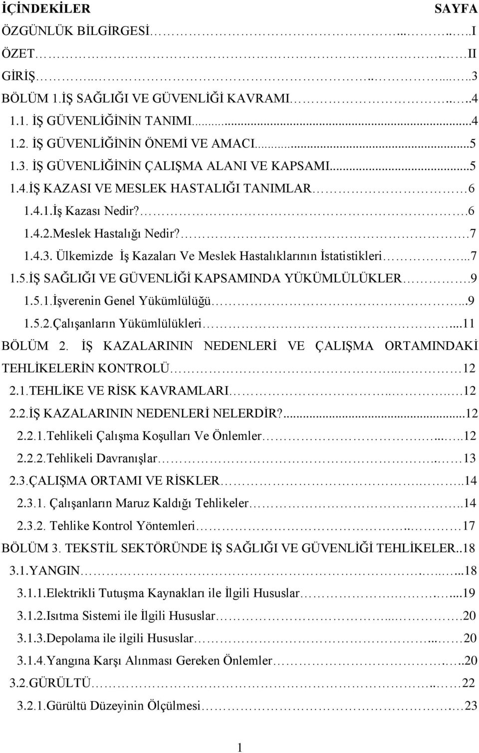 9 1.5.1.İşverenin Genel Yükümlülüğü...9 1.5.2.Çalışanların Yükümlülükleri...11 BÖLÜM 2. İŞ KAZALARININ NEDENLERİ VE ÇALIŞMA ORTAMINDAKİ TEHLİKELERİN KONTROLÜ.. 12 2.1.TEHLİKE VE RİSK KAVRAMLARI....12 2.2.İŞ KAZALARININ NEDENLERİ NELERDİR?