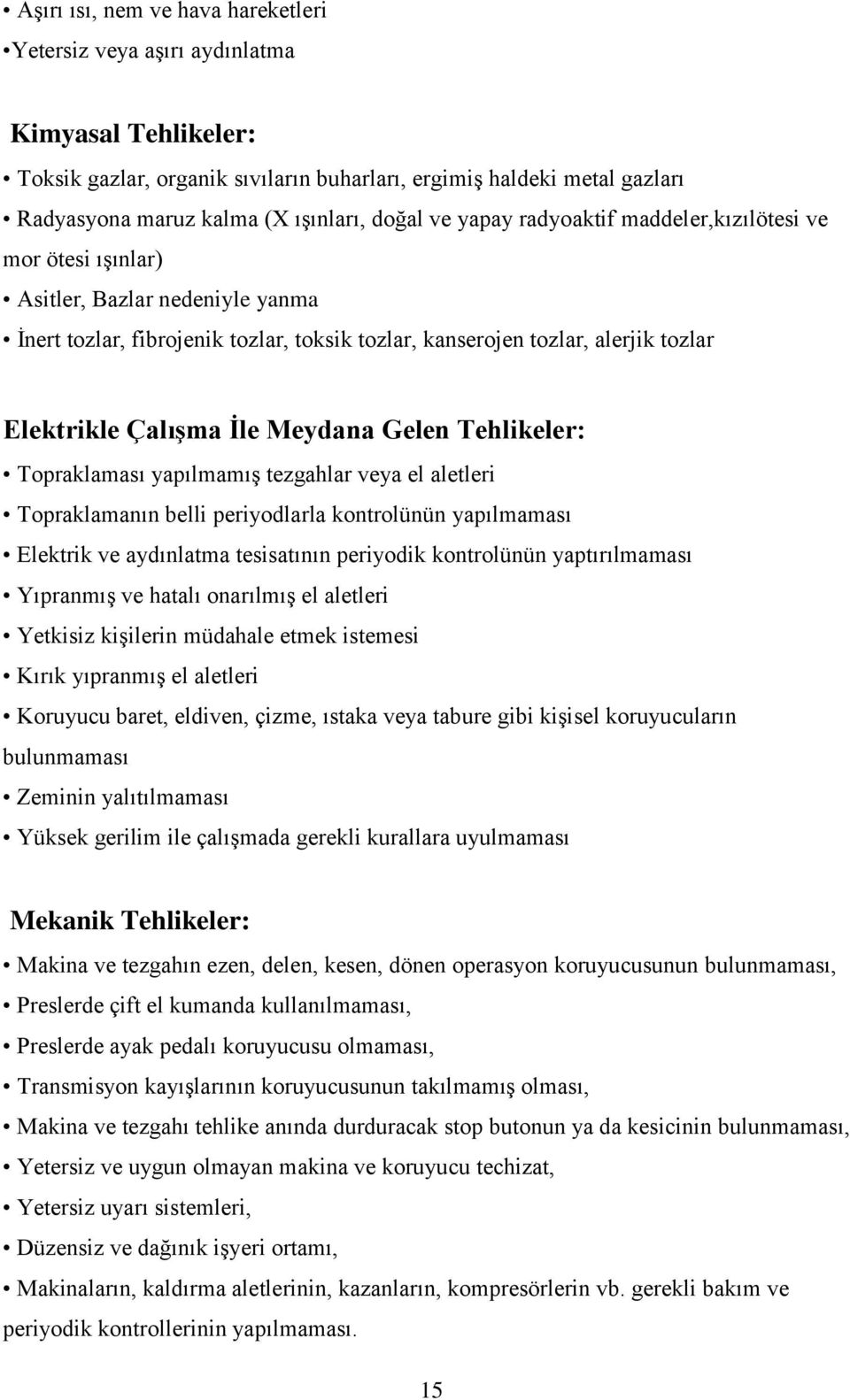 Çalışma İle Meydana Gelen Tehlikeler: Topraklaması yapılmamış tezgahlar veya el aletleri Topraklamanın belli periyodlarla kontrolünün yapılmaması Elektrik ve aydınlatma tesisatının periyodik