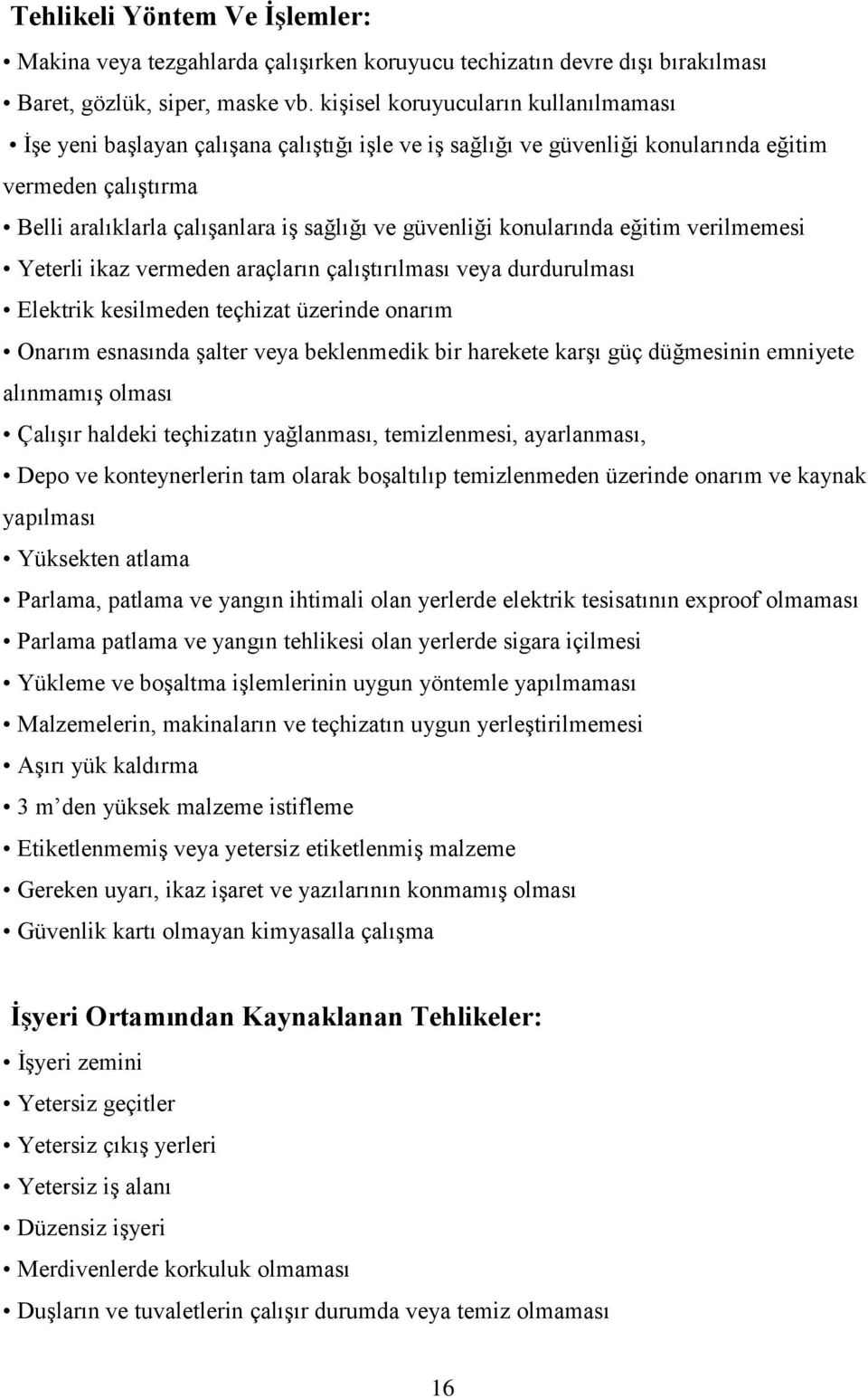 konularında eğitim verilmemesi Yeterli ikaz vermeden araçların çalıştırılması veya durdurulması Elektrik kesilmeden teçhizat üzerinde onarım Onarım esnasında şalter veya beklenmedik bir harekete