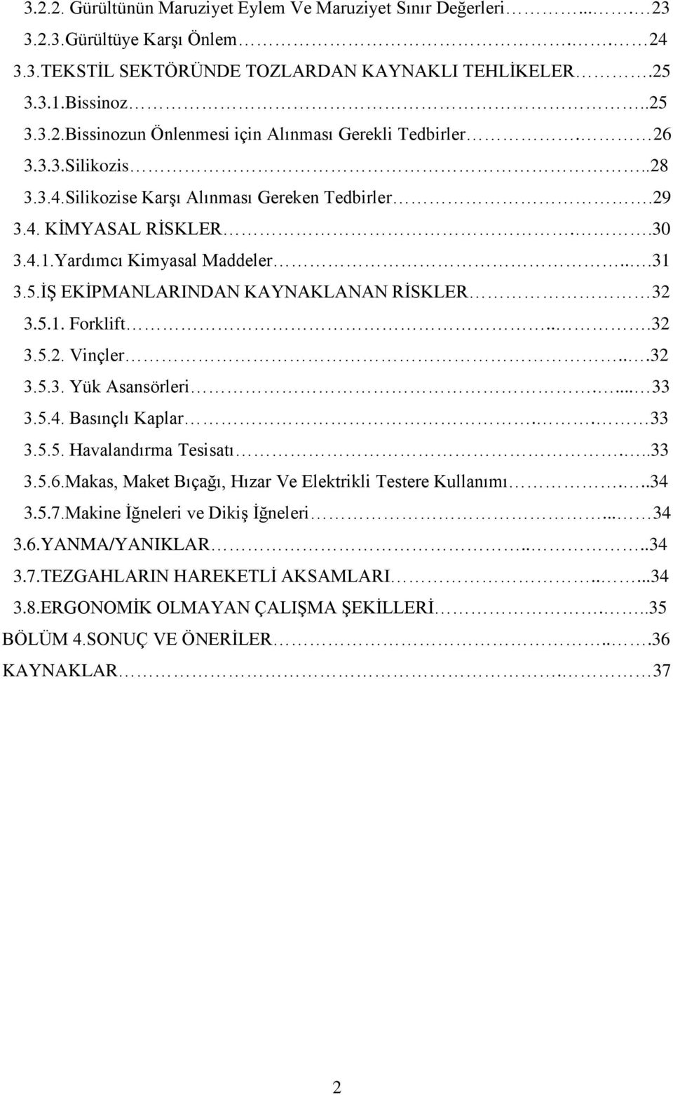 ..32 3.5.2. Vinçler...32 3.5.3. Yük Asansörleri.... 33 3.5.4. Basınçlı Kaplar.. 33 3.5.5. Havalandırma Tesisatı...33 3.5.6.Makas, Maket Bıçağı, Hızar Ve Elektrikli Testere Kullanımı...34 3.5.7.