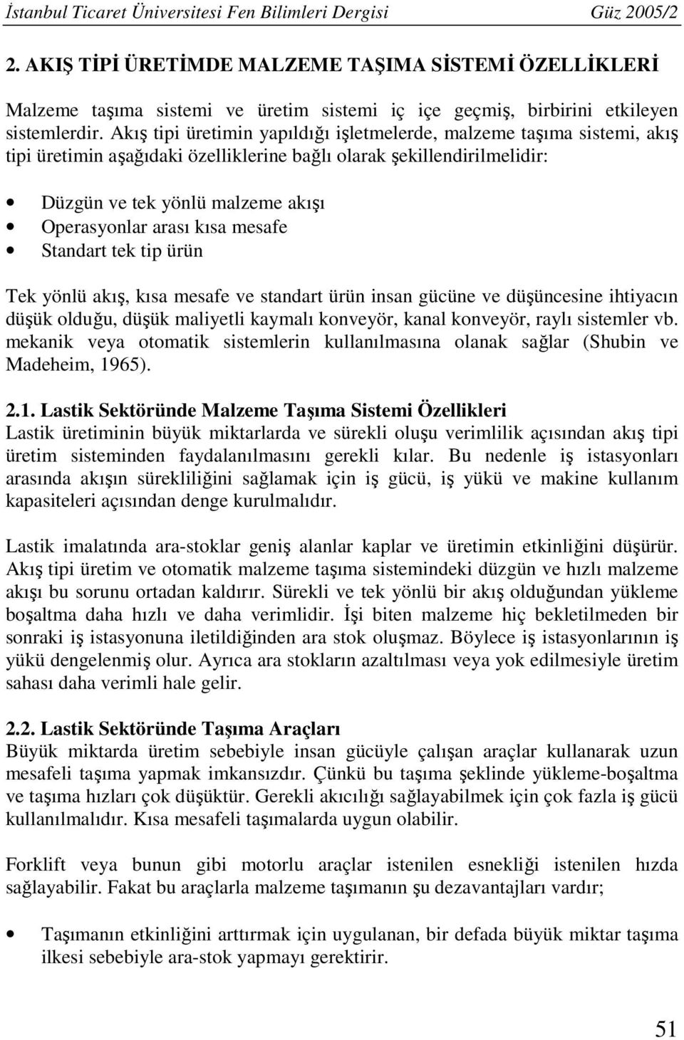 Akış tipi üretimin yapıldığı işletmelerde, malzeme taşıma sistemi, akış tipi üretimin aşağıdaki özelliklerine bağlı olarak şekillendirilmelidir: Düzgün ve tek yönlü malzeme akışı Operasyonlar arası