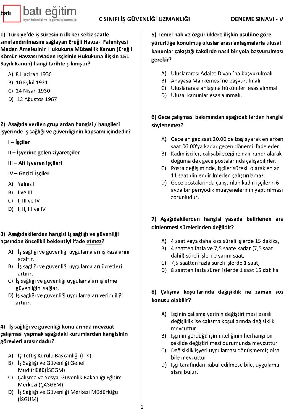 A) 8 Haziran 1936 B) 10 Eylül 1921 C) 24 Nisan 1930 D) 12 Ağustos 1967 5) Temel hak ve özgürlüklere ilişkin usulüne göre yürürlüğe konulmuş uluslar arası anlaşmalarla ulusal kanunlar çakıştığı