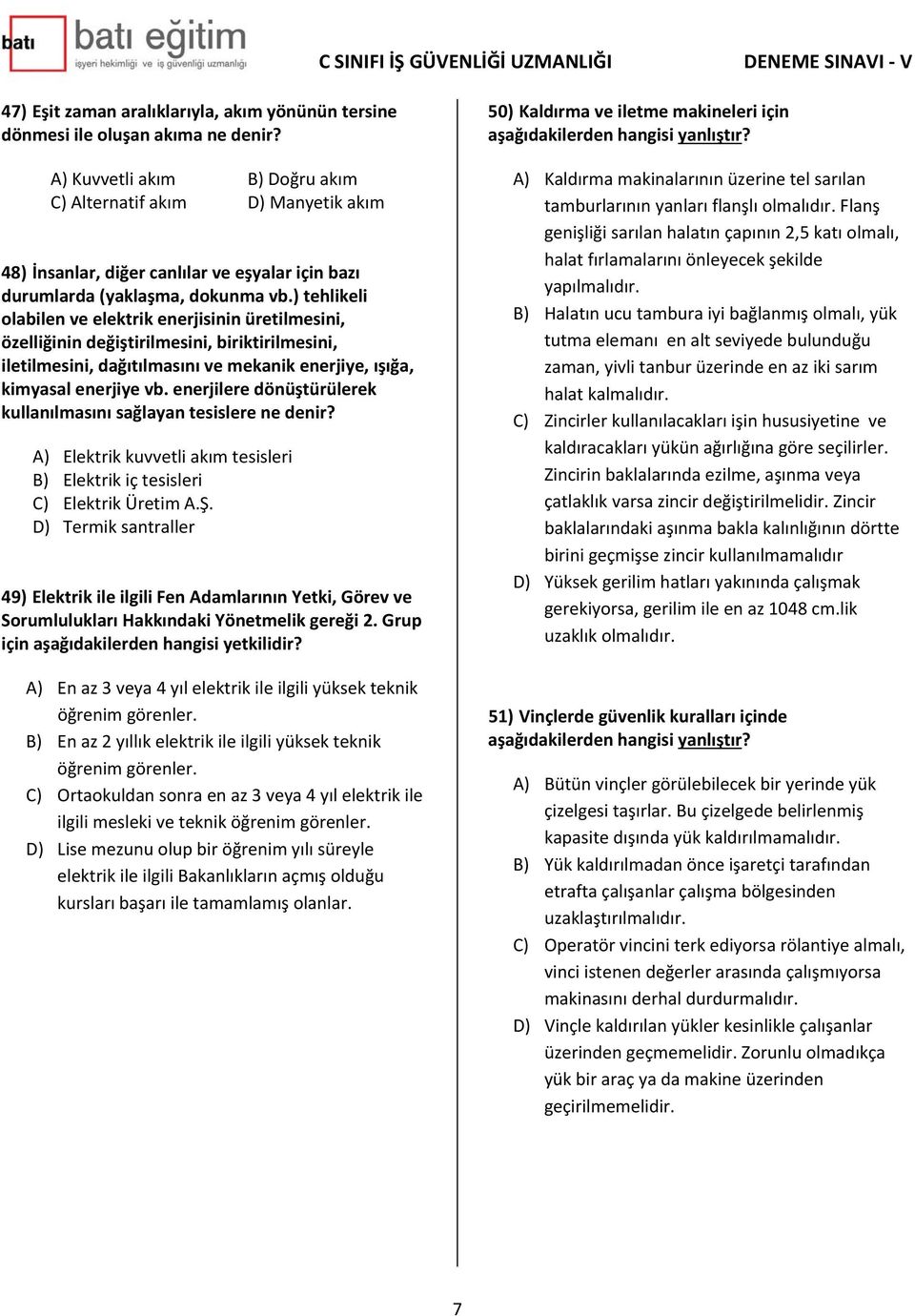 ) tehlikeli olabilen ve elektrik enerjisinin üretilmesini, özelliğinin değiştirilmesini, biriktirilmesini, iletilmesini, dağıtılmasını ve mekanik enerjiye, ışığa, kimyasal enerjiye vb.