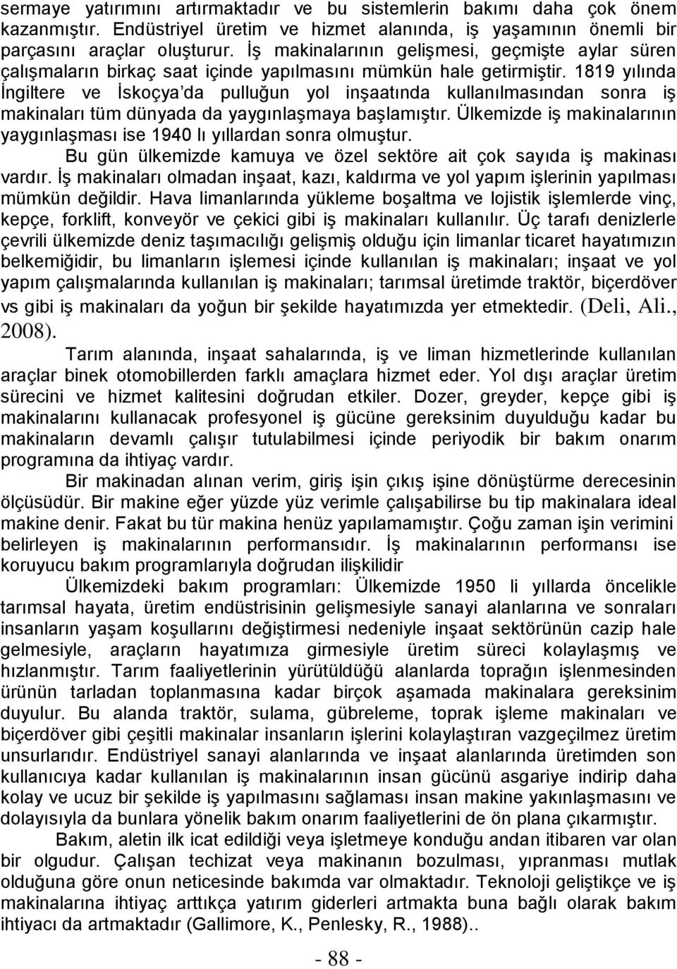 1819 yılında İngiltere ve İskoçya da pulluğun yol inşaatında kullanılmasından sonra iş makinaları tüm dünyada da yaygınlaşmaya başlamıştır.