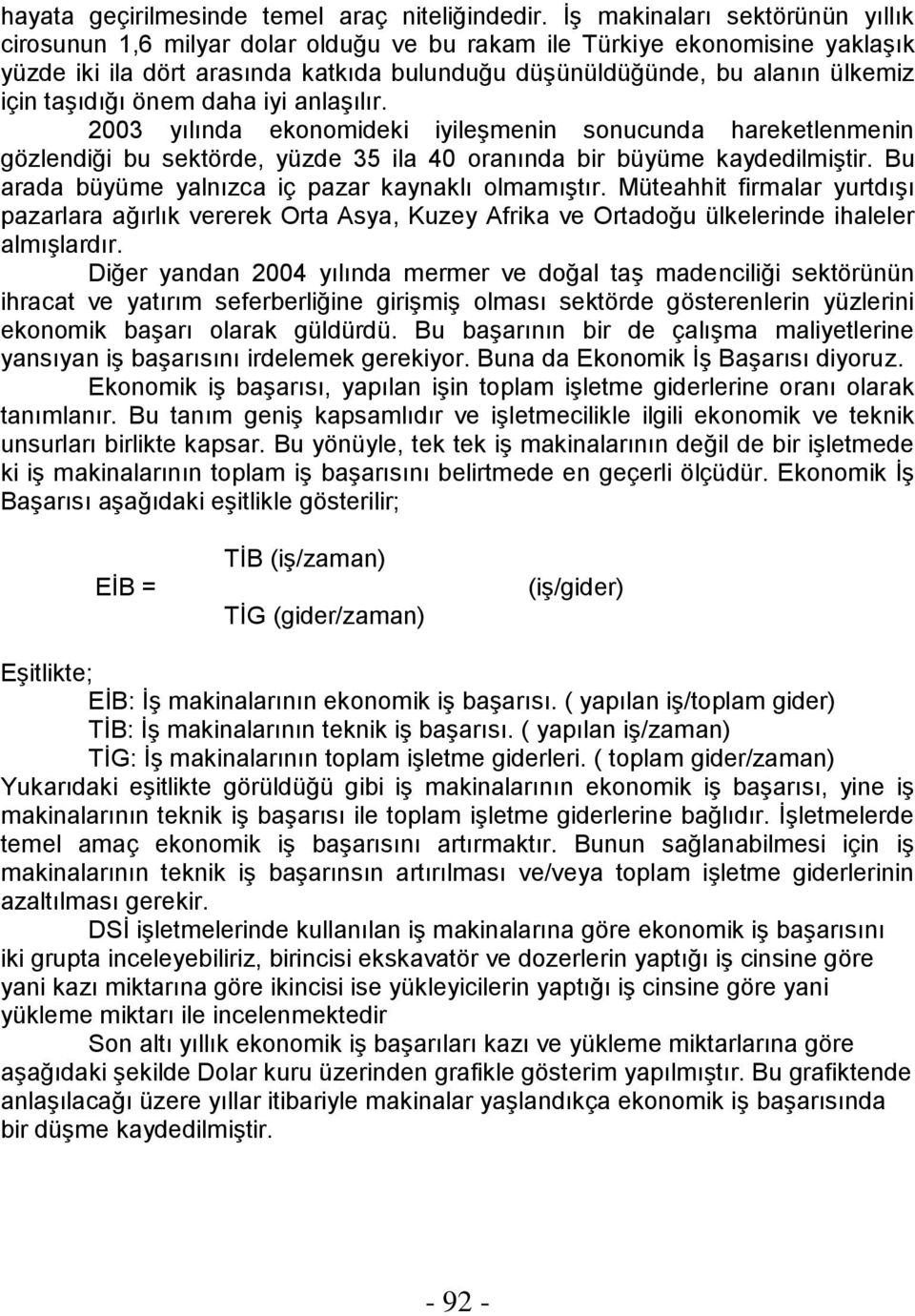 taşıdığı önem daha iyi anlaşılır. 2003 yılında ekonomideki iyileşmenin sonucunda hareketlenmenin gözlendiği bu sektörde, yüzde 35 ila 40 oranında bir büyüme kaydedilmiştir.