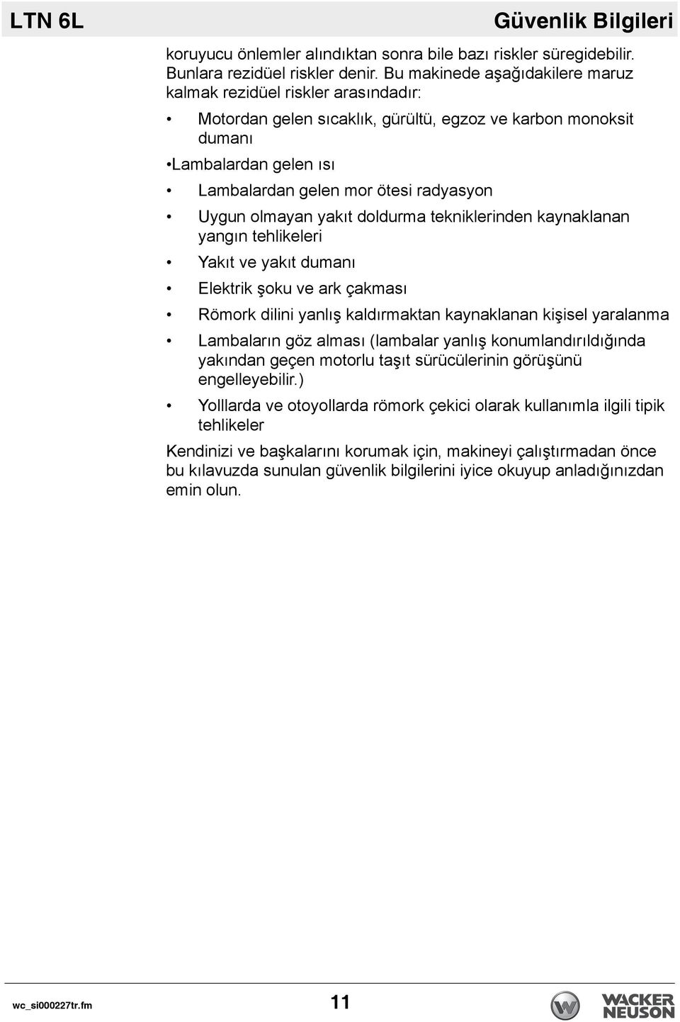 Uygun olmayan yakıt doldurma tekniklerinden kaynaklanan yangın tehlikeleri Yakıt ve yakıt dumanı Elektrik şoku ve ark çakması Römork dilini yanlış kaldırmaktan kaynaklanan kişisel yaralanma