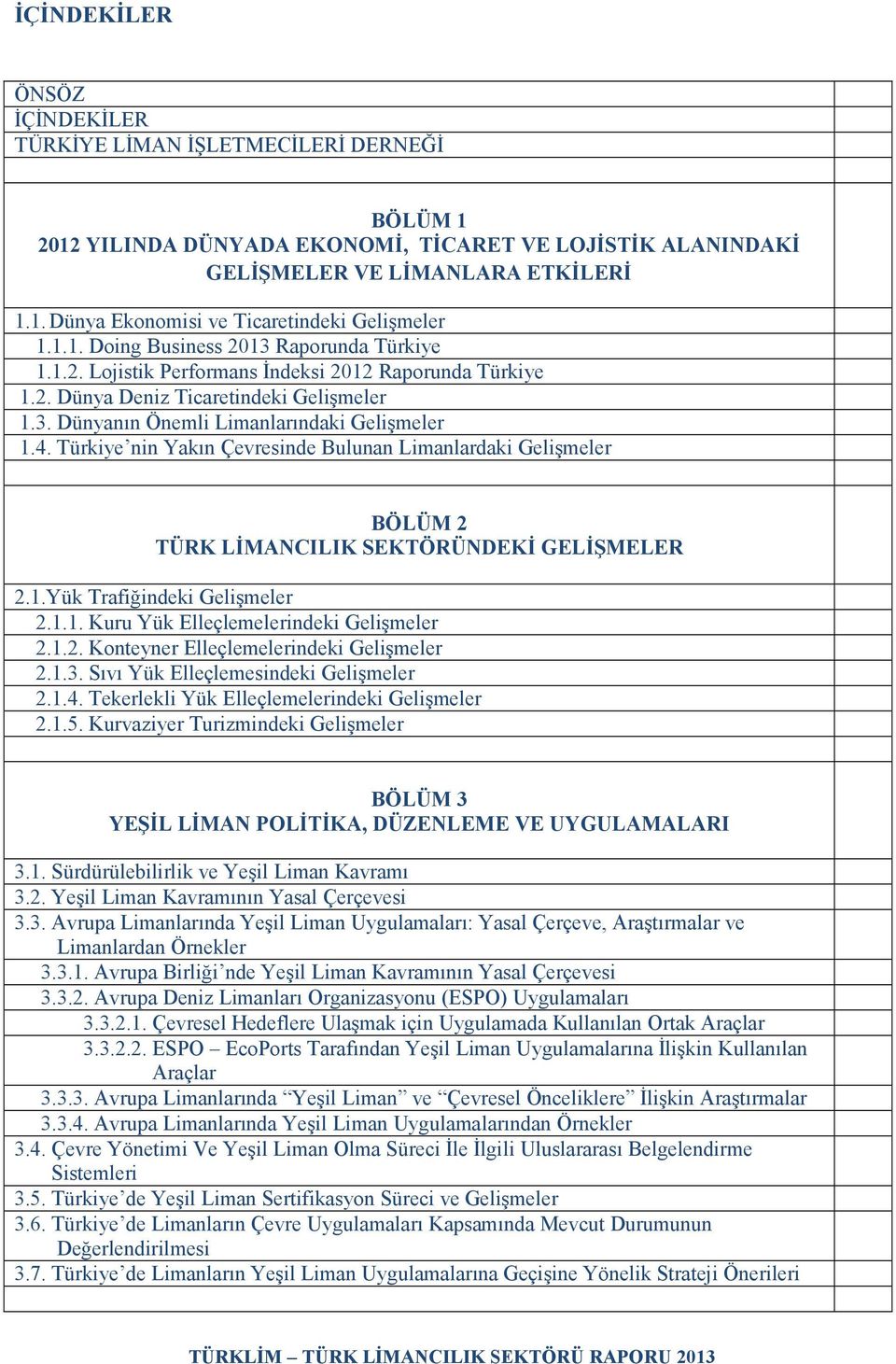 Türkiye nin Yakın Çevresinde Bulunan Limanlardaki Gelişmeler BÖLÜM 2 TÜRK LĐMANCILIK SEKTÖRÜNDEKĐ GELĐŞMELER 2.1.Yük Trafiğindeki Gelişmeler 2.1.1. Kuru Yük Elleçlemelerindeki Gelişmeler 2.1.2. Konteyner Elleçlemelerindeki Gelişmeler 2.