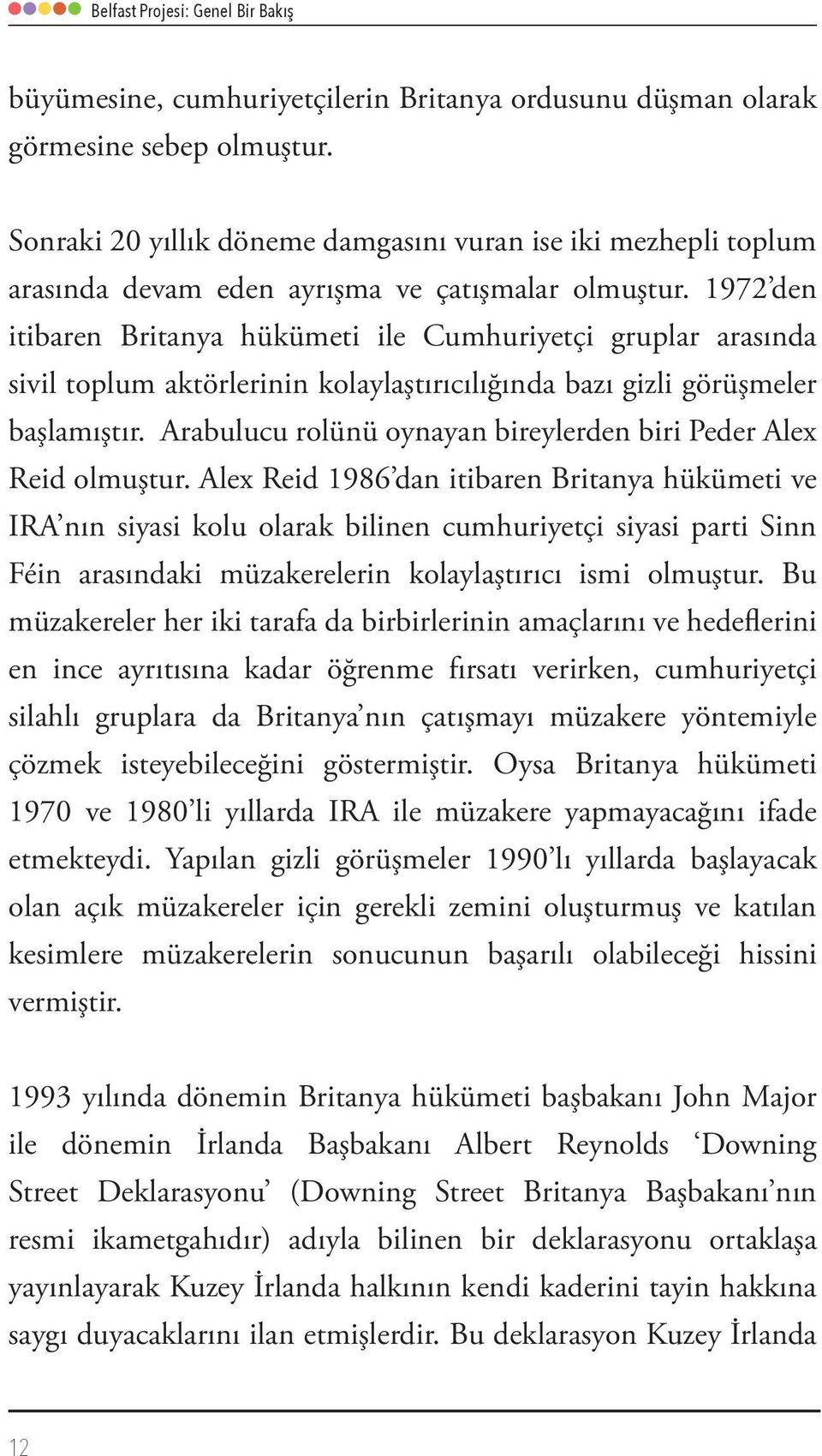 1972 den itibaren Britanya hükümeti ile Cumhuriyetçi gruplar arasında sivil toplum aktörlerinin kolaylaştırıcılığında bazı gizli görüşmeler başlamıştır.