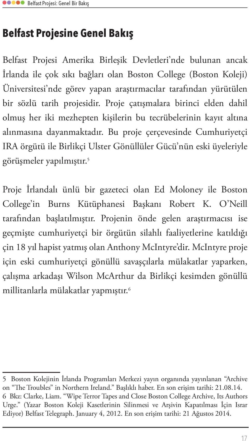 Bu proje çerçevesinde Cumhuriyetçi IRA örgütü ile Birlikçi Ulster Gönüllüler Gücü nün eski üyeleriyle görüşmeler yapılmıştır.