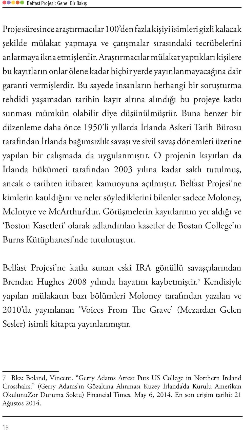 Bu sayede insanların herhangi bir soruşturma tehdidi yaşamadan tarihin kayıt altına alındığı bu projeye katkı sunması mümkün olabilir diye düşünülmüştür.