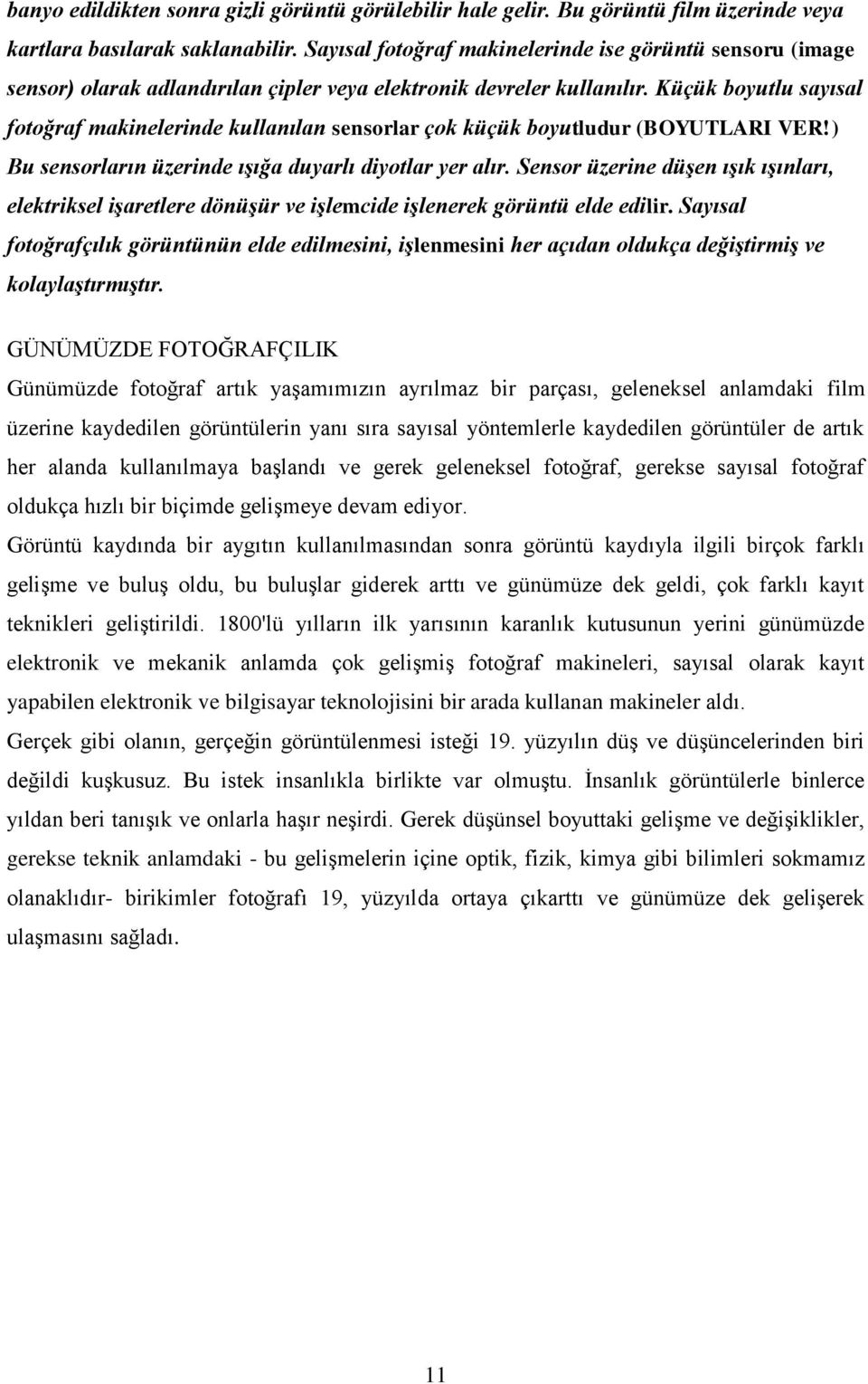 Küçük boyutlu sayısal fotoğraf makinelerinde kullanılan sensorlar çok küçük boyutludur (BOYUTLARI VER!) Bu sensorların üzerinde ışığa duyarlı diyotlar yer alır.