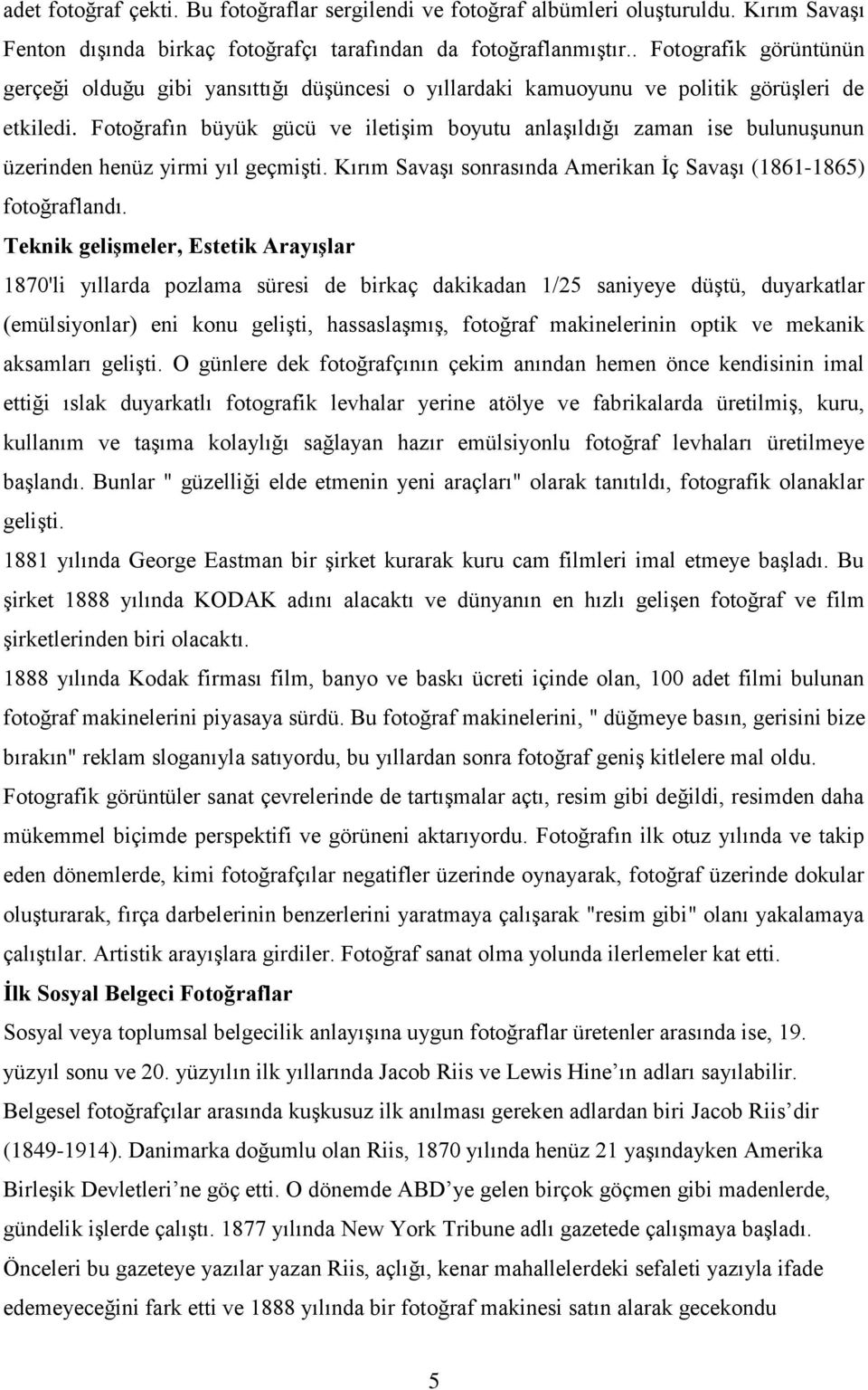 Fotoğrafın büyük gücü ve iletişim boyutu anlaşıldığı zaman ise bulunuşunun üzerinden henüz yirmi yıl geçmişti. Kırım Savaşı sonrasında Amerikan Ġç Savaşı (1861-1865) fotoğraflandı.