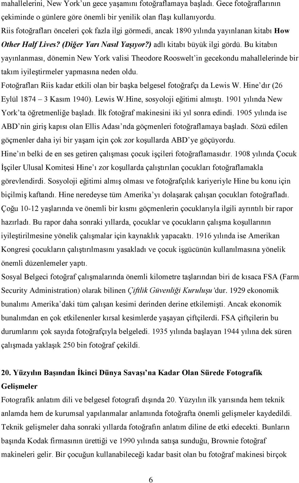 Bu kitabın yayınlanması, dönemin New York valisi Theodore Rooswelt in gecekondu mahallelerinde bir takım iyileştirmeler yapmasına neden oldu.