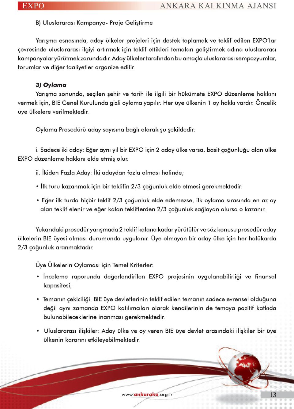 Aday ülkeler tarafından bu amaçla uluslararası sempozyumlar, forumlar ve diğer faaliyetler organize edilir.