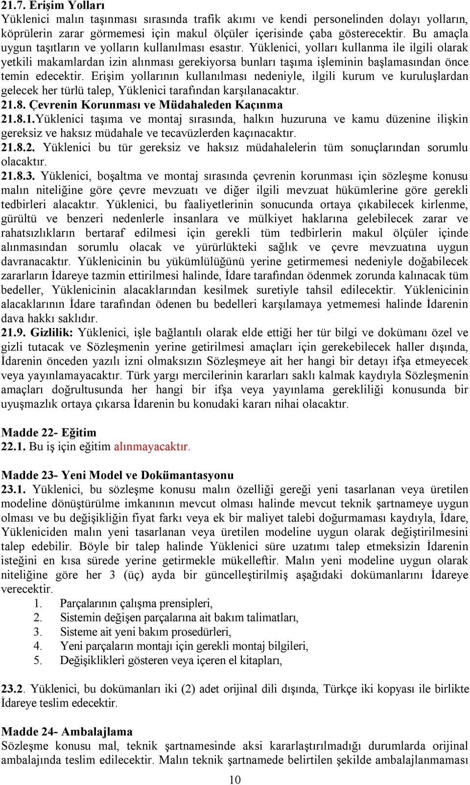 Yüklenici, yolları kullanma ile ilgili olarak yetkili makamlardan izin alınması gerekiyorsa bunları taşıma işleminin başlamasından önce temin edecektir.