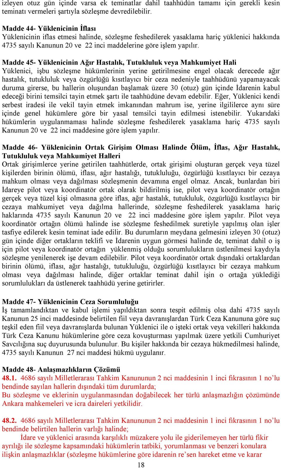 Madde 45- Yüklenicinin Ağır Hastalık, Tutukluluk veya Mahkumiyet Hali Yüklenici, işbu sözleşme hükümlerinin yerine getirilmesine engel olacak derecede ağır hastalık, tutukluluk veya özgürlüğü