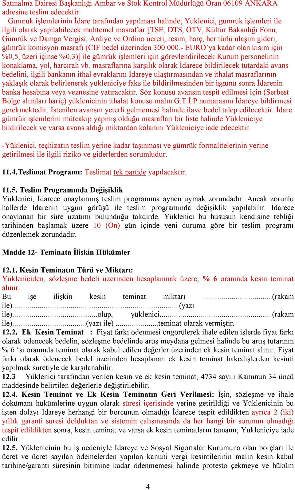 Ardiye ve Ordino ücreti, resim, harç, her türlü ulaşım gideri, gümrük komisyon masrafı (CIF bedel üzerinden 300.000.